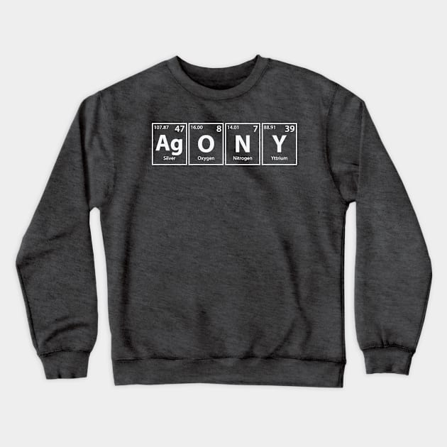 Agony (Ag-O-N-Y) Periodic Elements Spelling Crewneck Sweatshirt by cerebrands